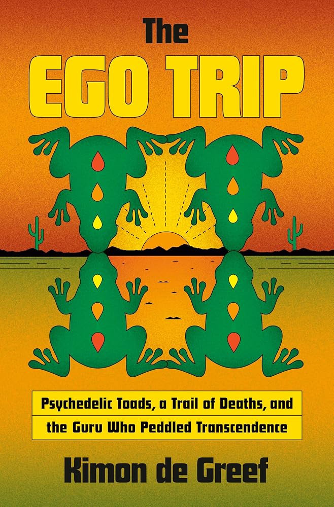 The Ego Trip: Psychedelic Toads, a Trail of Deaths, and the Guru Who Peddled Transcendence cover image