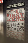 The First Detective: The Complete Auguste Dupin Stories-The Murders in the Rue Morgue, the Mystery of Marie Roget & the Purloined Letter (Leonaur Detective & Crime) cover image